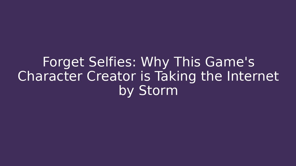 Forget Selfies: Why This Game’s Character Creator is Taking the Internet by Storm - Critter Realm