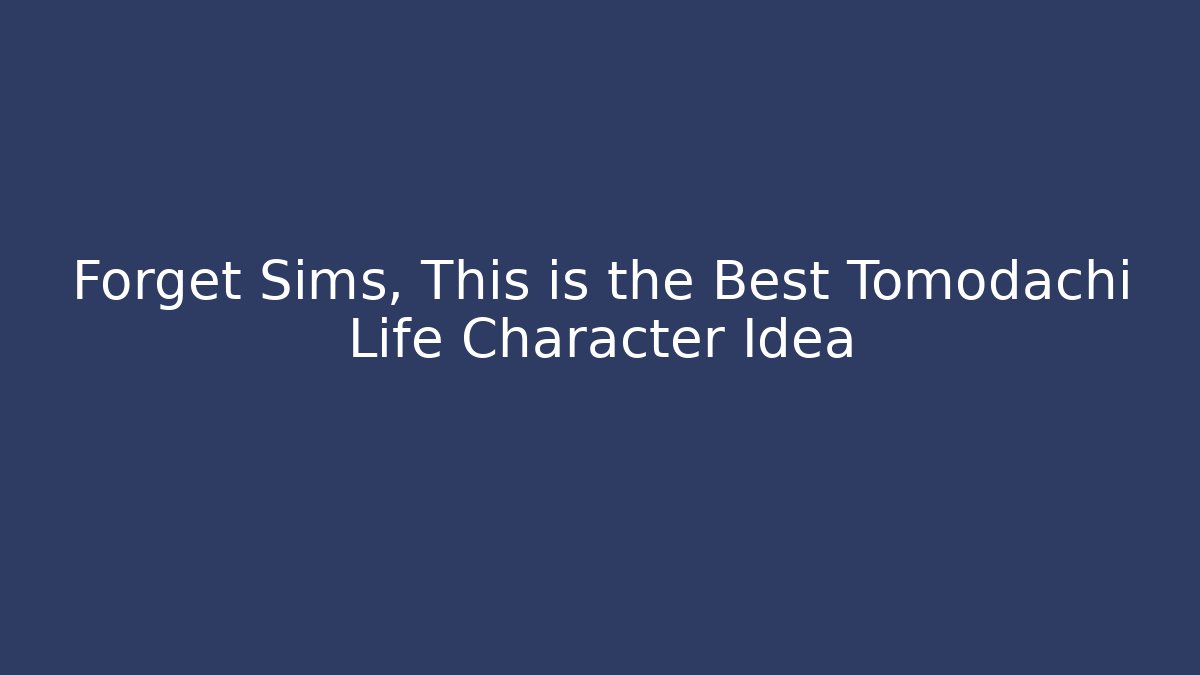 Forget Sims, This is the Best Tomodachi Life Character Idea