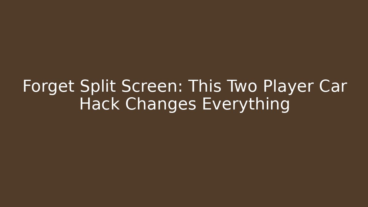 Forget Split Screen: This Two Player Car Hack Changes Everything