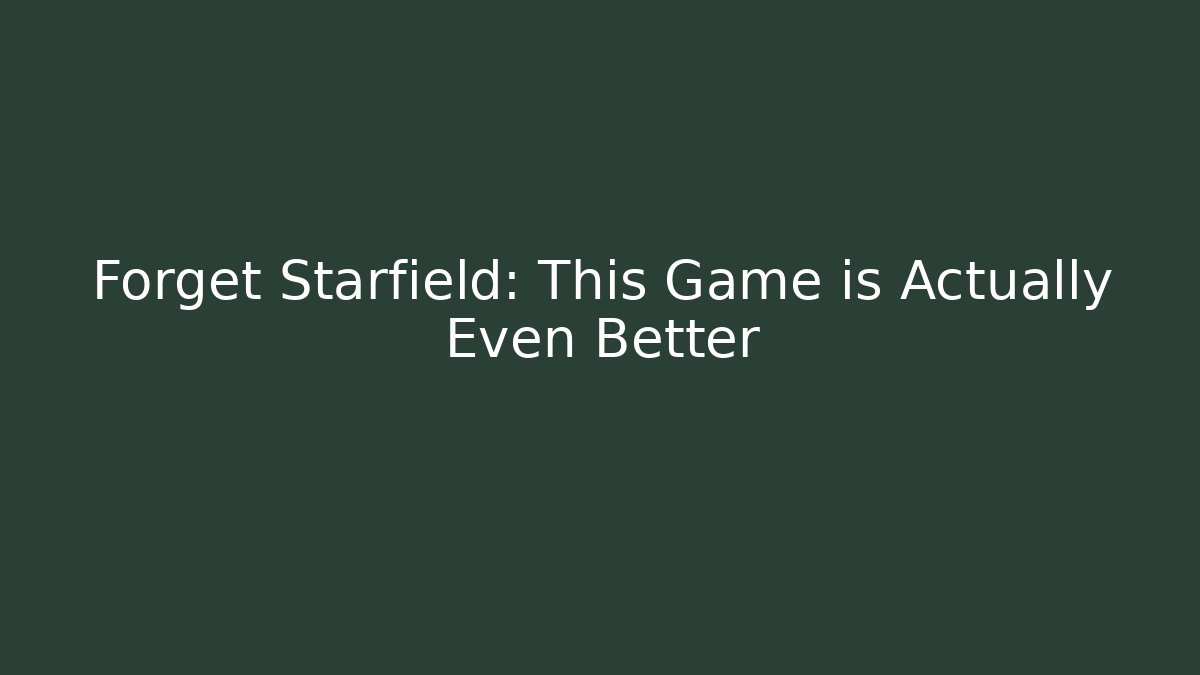 Forget Starfield: This Game is Actually Even Better