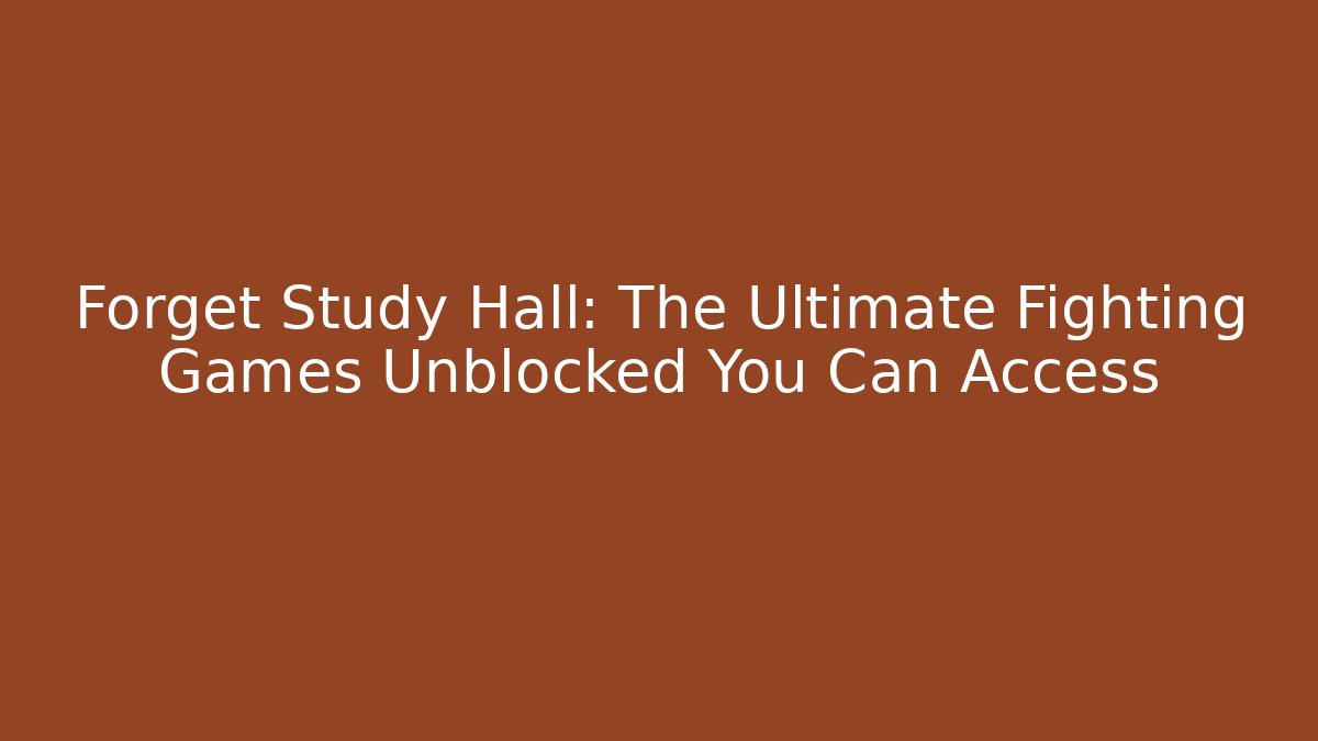 Forget Study Hall: The Ultimate Fighting Games Unblocked You Can Access - Critter Realm