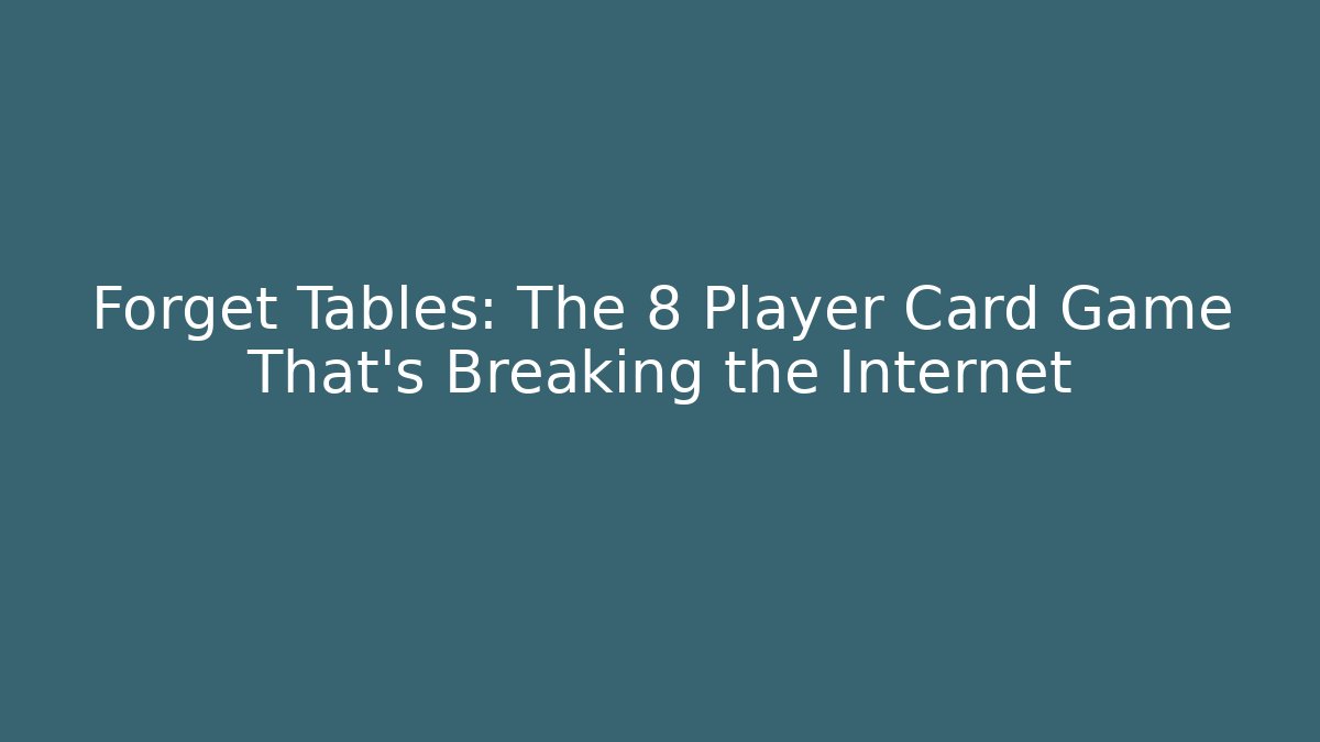 Forget Tables: The 8 Player Card Game That’s Breaking the Internet
