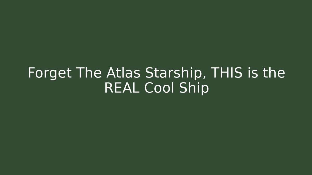 Forget The Atlas Starship, THIS is the REAL Cool Ship