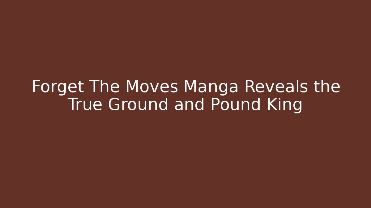 Forget The Moves Manga Reveals the True Ground and Pound King