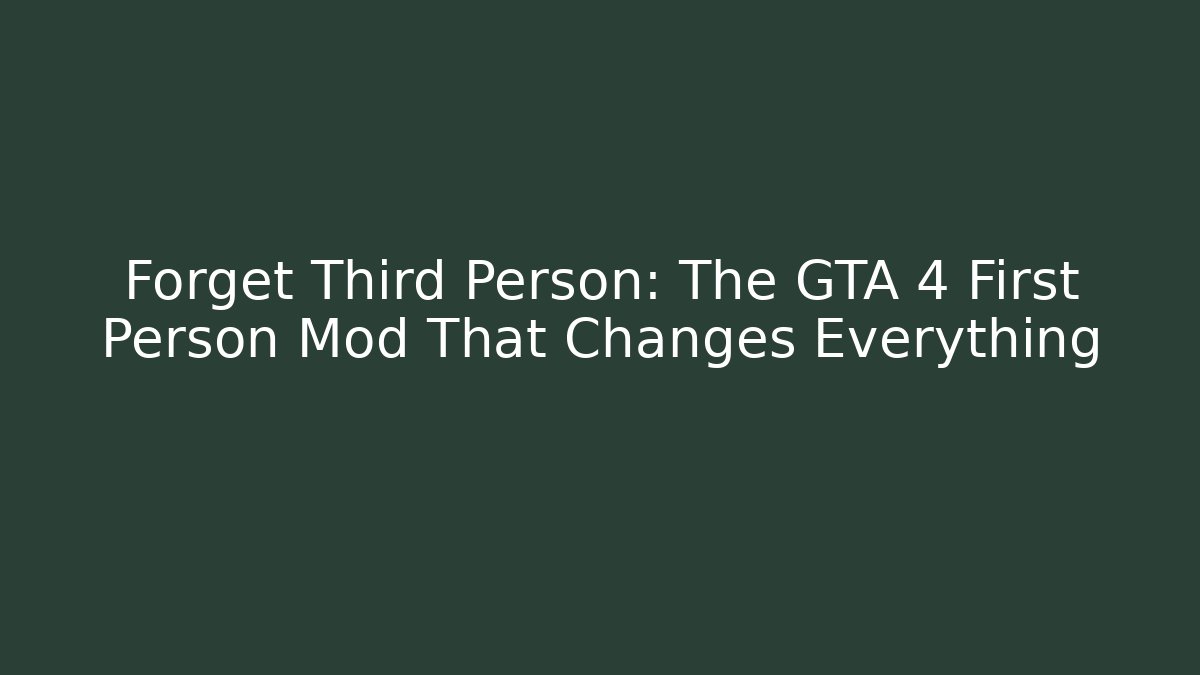 Forget Third Person: The GTA 4 First Person Mod That Changes Everything