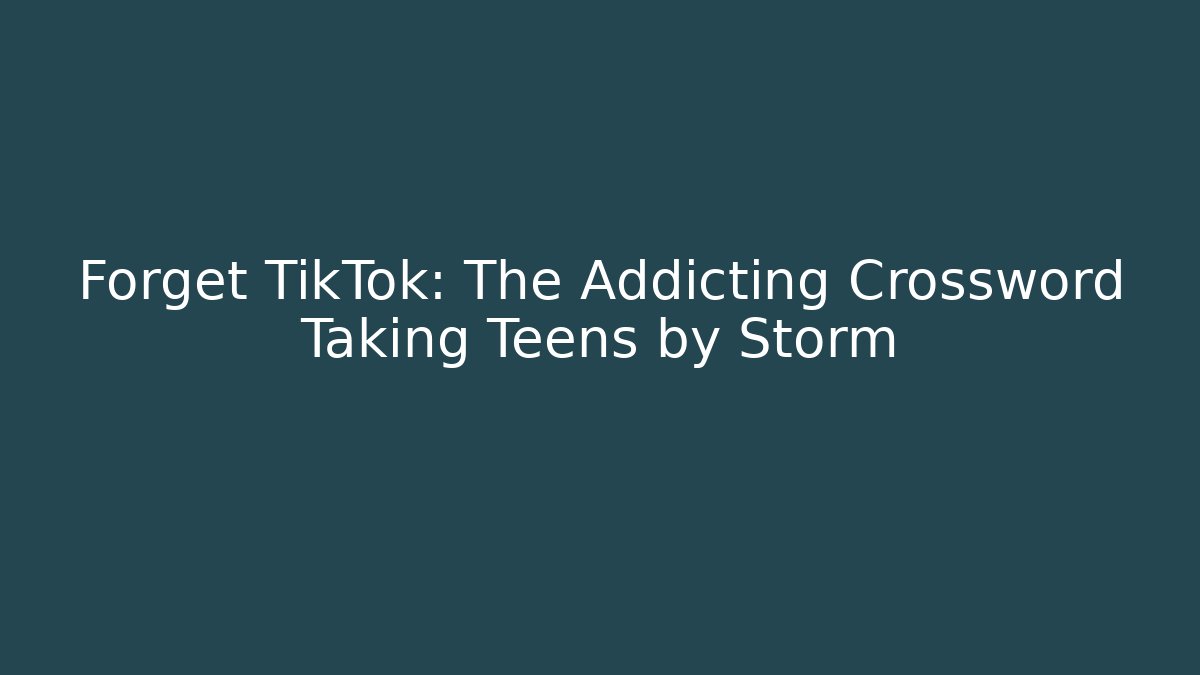 Forget TikTok: The Addicting Crossword Taking Teens by Storm