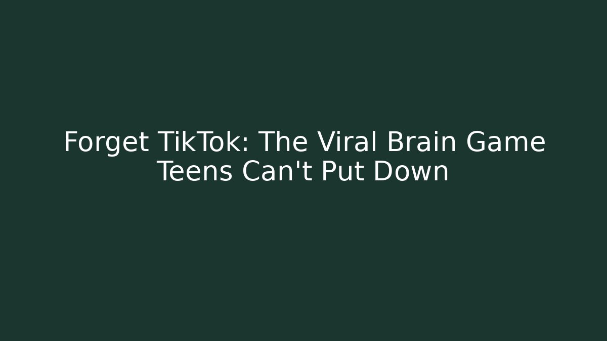 Forget TikTok: The Viral Brain Game Teens Can't Put Down
