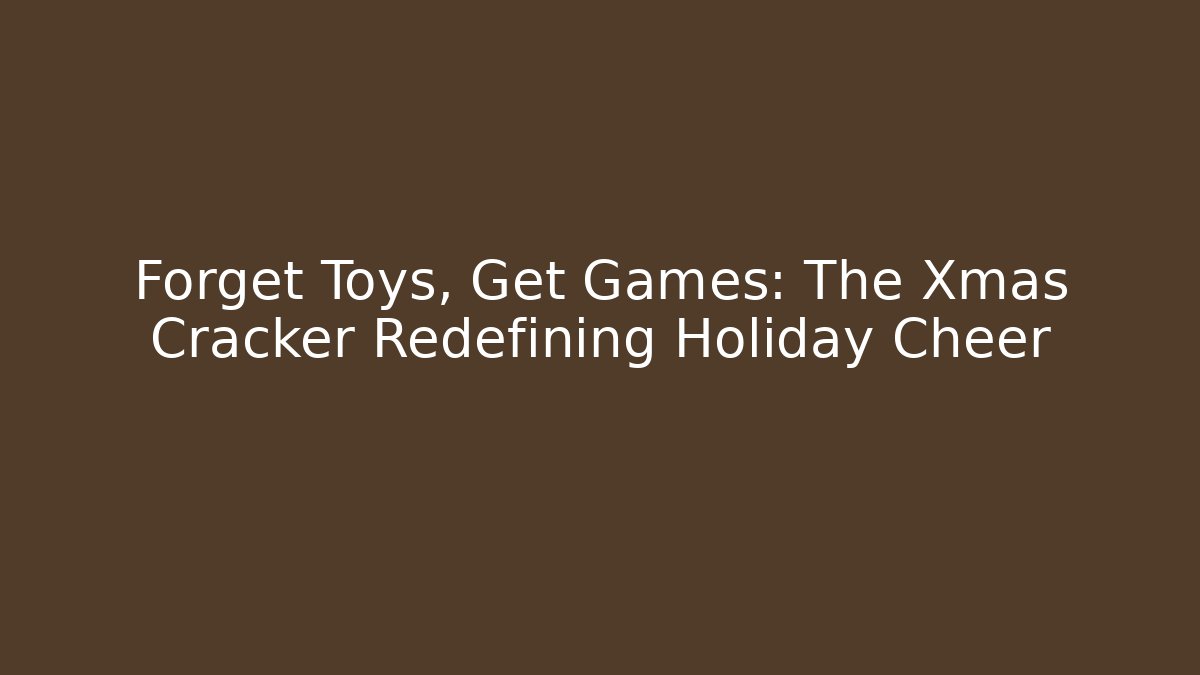 Forget Toys, Get Games: The Xmas Cracker Redefining Holiday Cheer