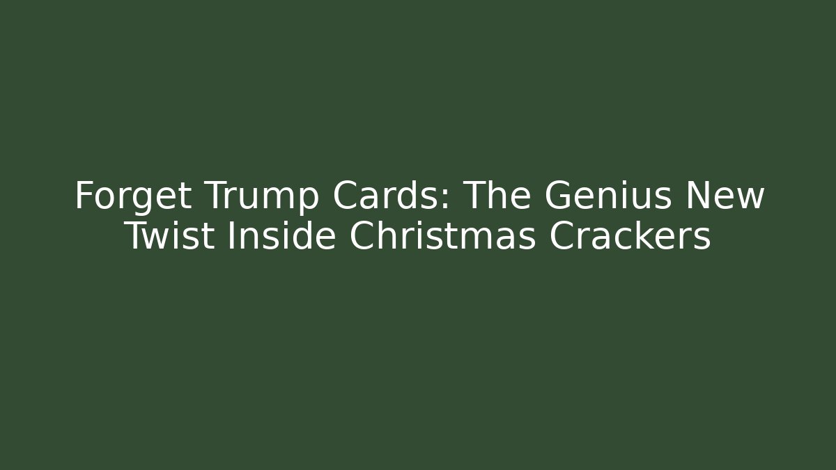 Forget Trump Cards: The Genius New Twist Inside Christmas Crackers