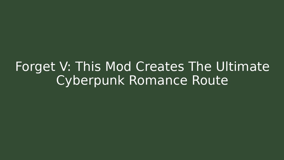 Forget V: This Mod Creates The Ultimate Cyberpunk Romance Route