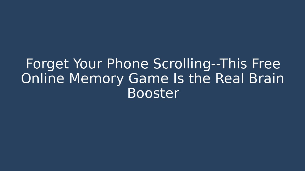 Forget Your Phone Scrolling—This Free Online Memory Game Is the Real Brain Booster