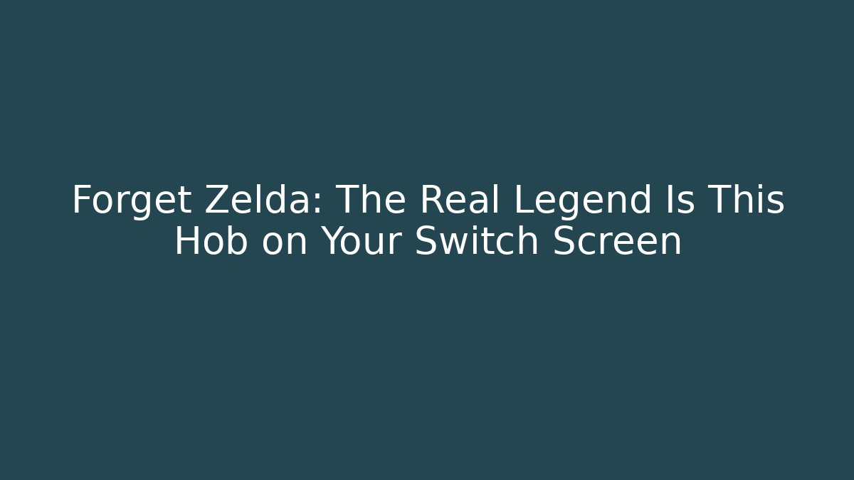 Forget Zelda: The Real Legend Is This Hob on Your Switch Screen