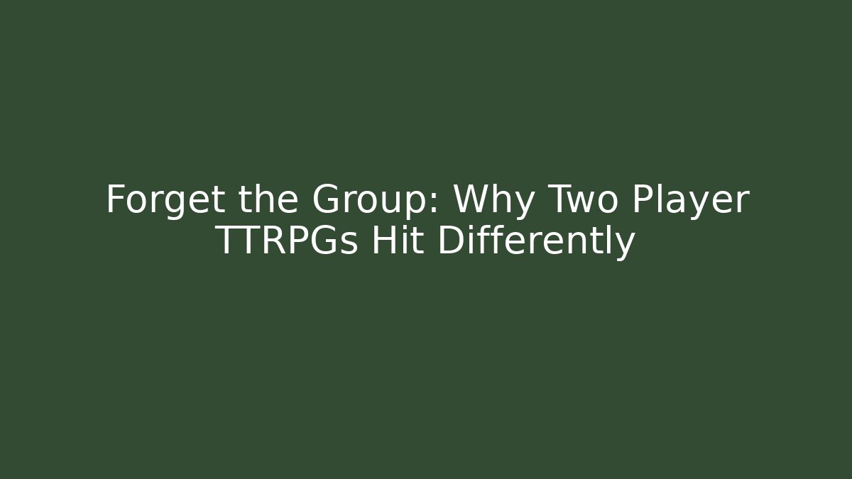 Forget the Group: Why Two Player TTRPGs Hit Differently
