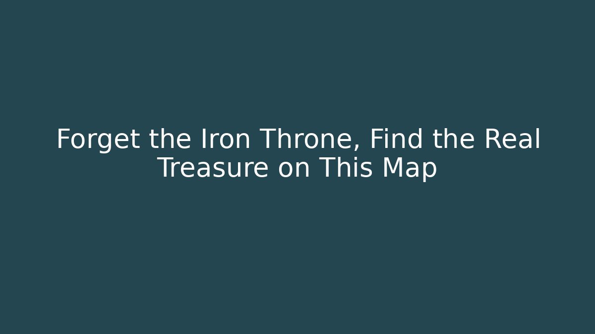 Forget the Iron Throne, Find the Real Treasure on This Map