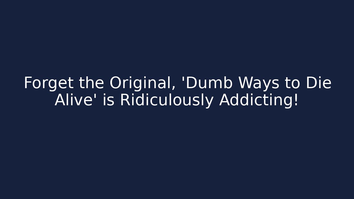 Forget the Original, ‘Dumb Ways to Die Alive’ is Ridiculously Addicting!