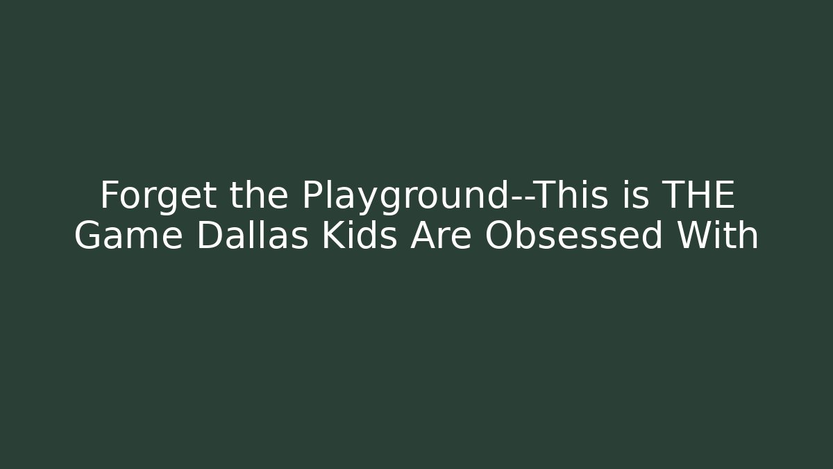 Forget the Playground—This is THE Game Dallas Kids Are Obsessed With