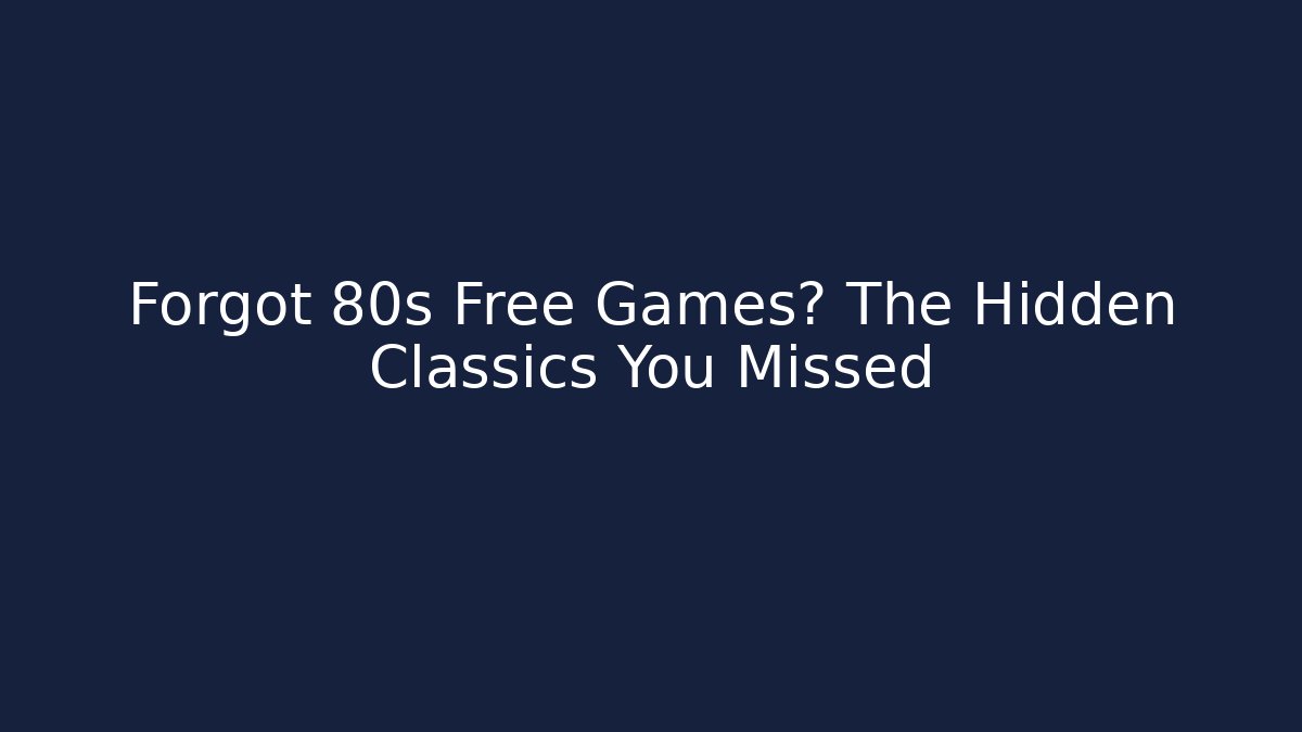 Forgot 80s Free Games? The Hidden Classics You Missed