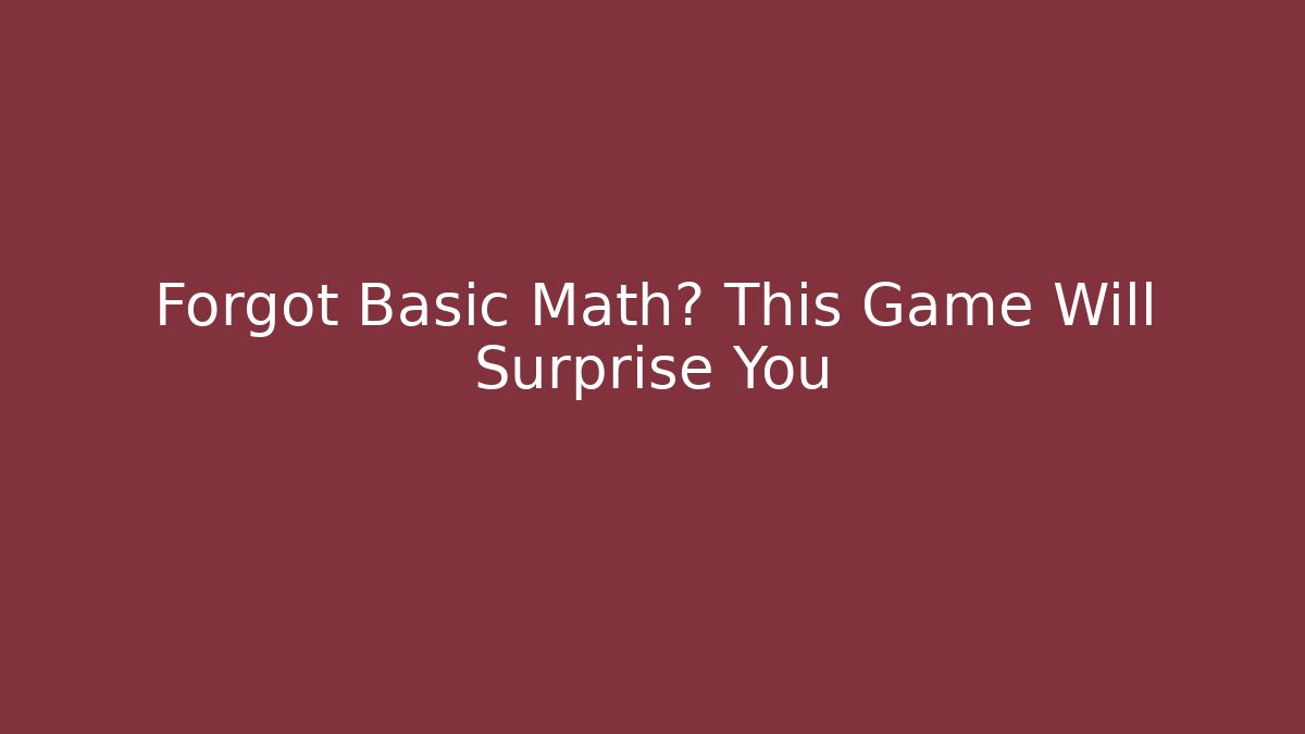 Forgot Basic Math? This Game Will Surprise You