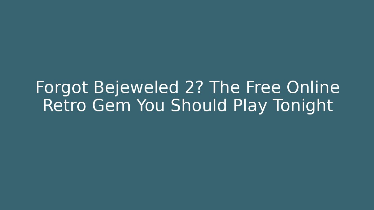 Forgot Bejeweled 2? The Free Online Retro Gem You Should Play Tonight