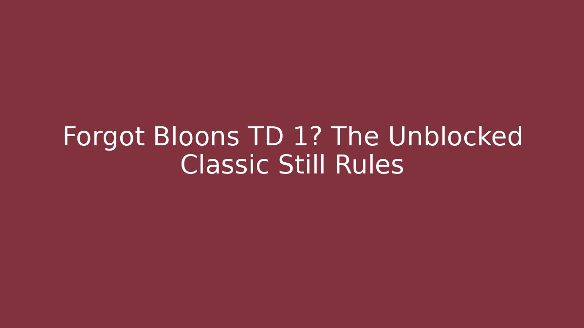 Forgot Bloons TD 1? The Unblocked Classic Still Rules - Critter Realm