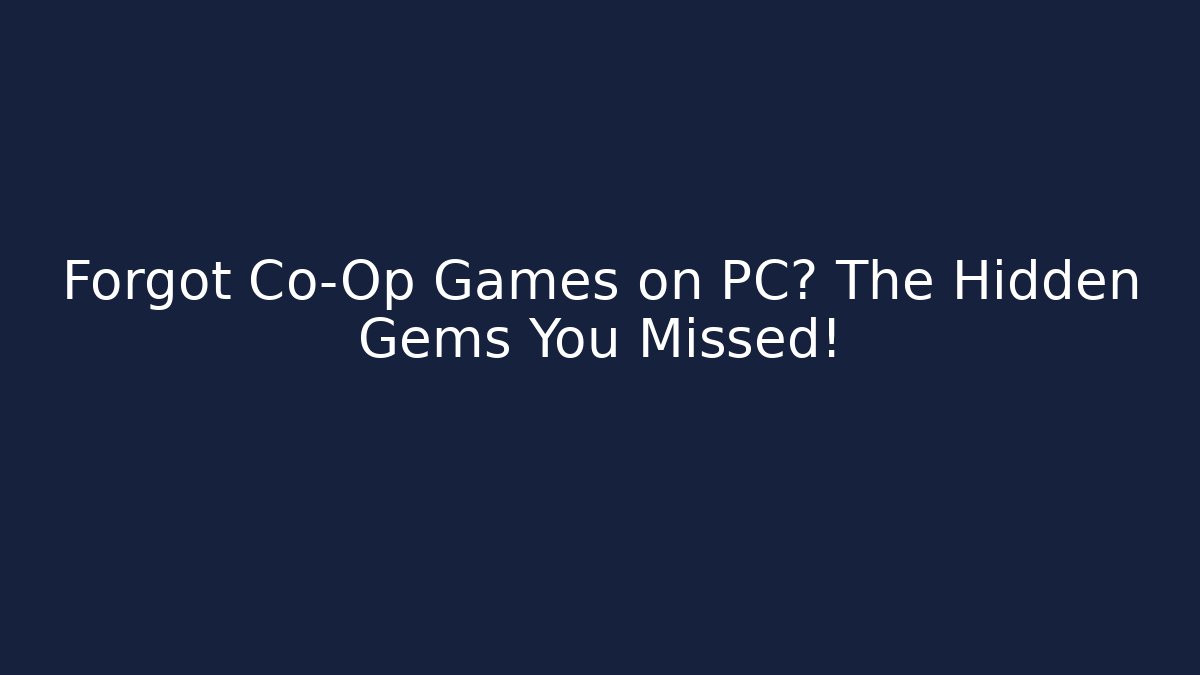Forgot Co-Op Games on PC? The Hidden Gems You Missed!