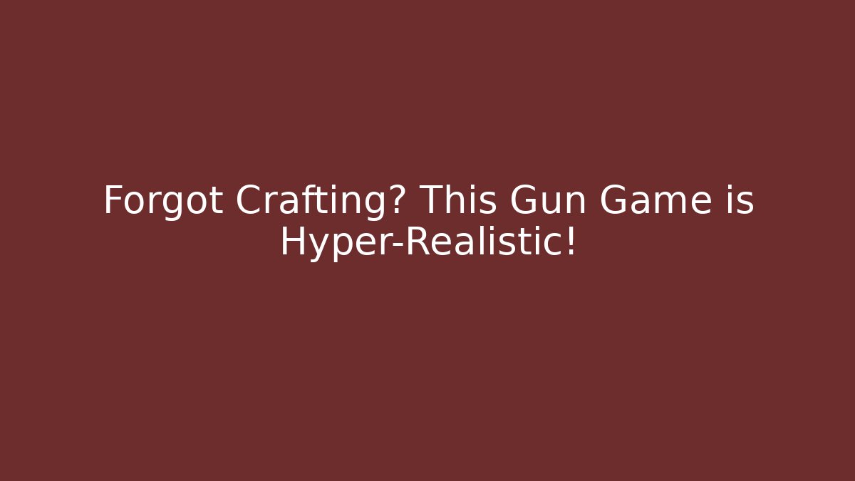 Forgot Crafting? This Gun Game is Hyper-Realistic!
