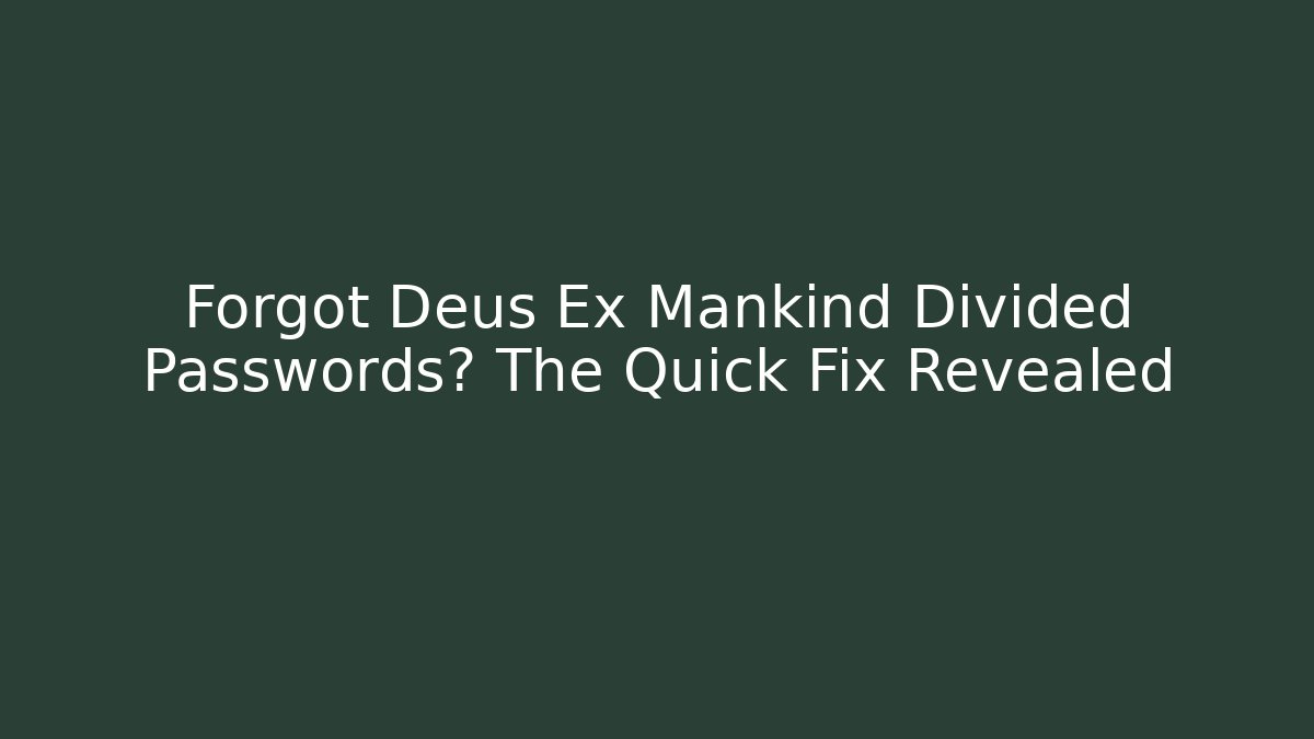 Forgot Deus Ex Mankind Divided Passwords? The Quick Fix Revealed