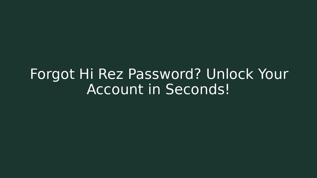 Forgot Hi Rez Password? Unlock Your Account in Seconds!