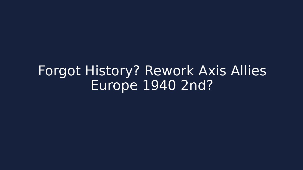 Forgot History? Rework Axis Allies Europe 1940 2nd版