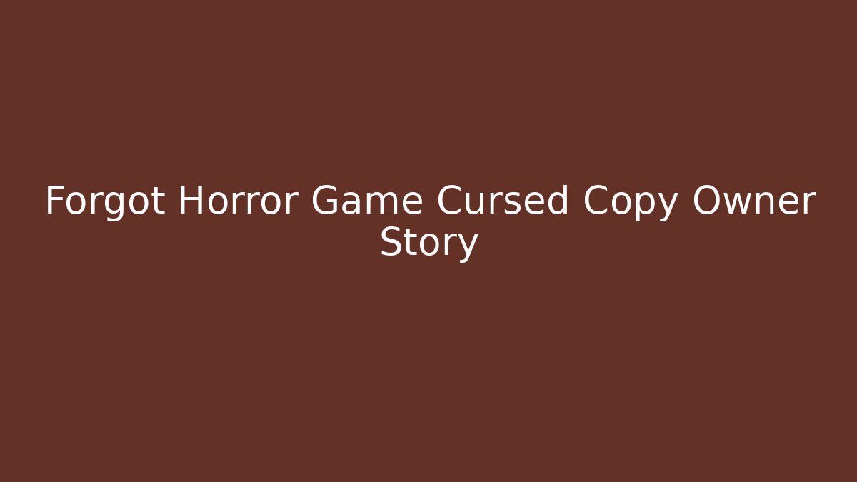 Forgot Horror Game Cursed Copy Owner Story