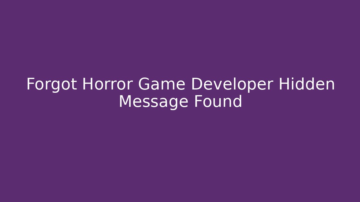 Forgot Horror Game Developer Hidden Message Found