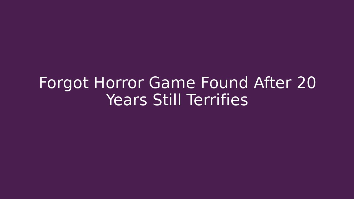 Forgot Horror Game Found After 20 Years Still Terrifies