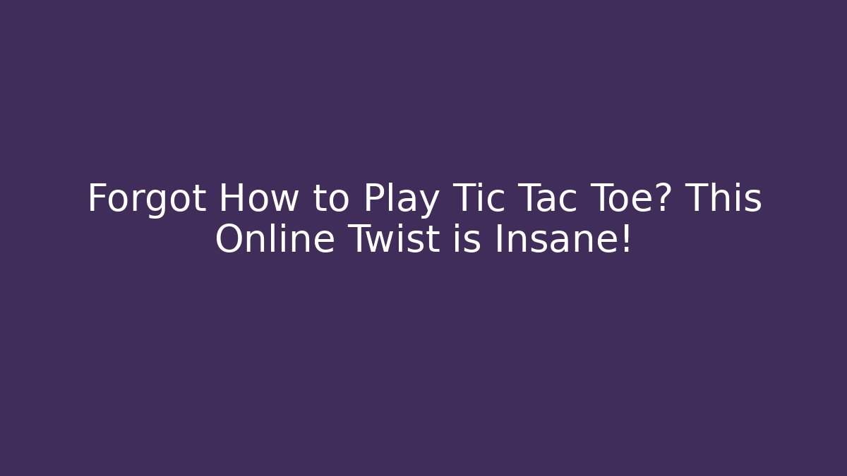 Forgot How to Play Tic Tac Toe? This Online Twist is Insane!