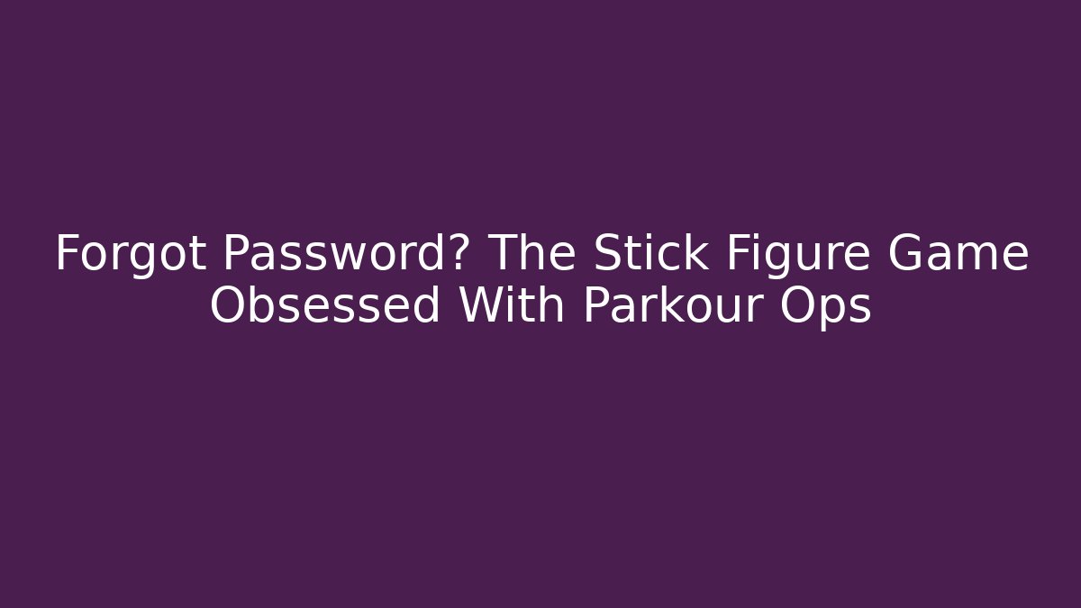 Forgot Password? The Stick Figure Game Obsessed With Parkour Ops