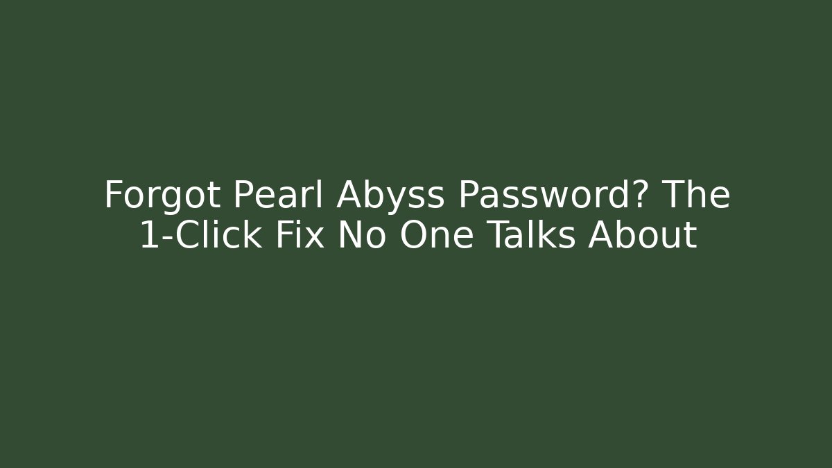 Forgot Pearl Abyss Password? The 1-Click Fix No One Talks About