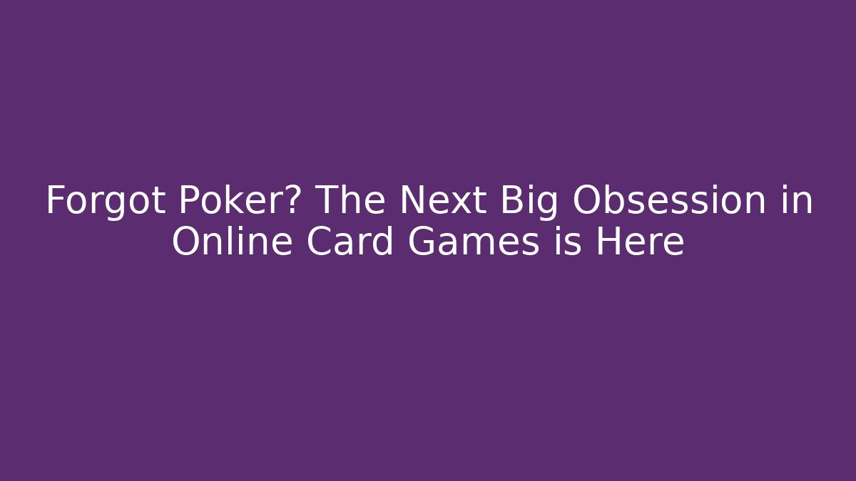 Forgot Poker? The Next Big Obsession in Online Card Games is Here