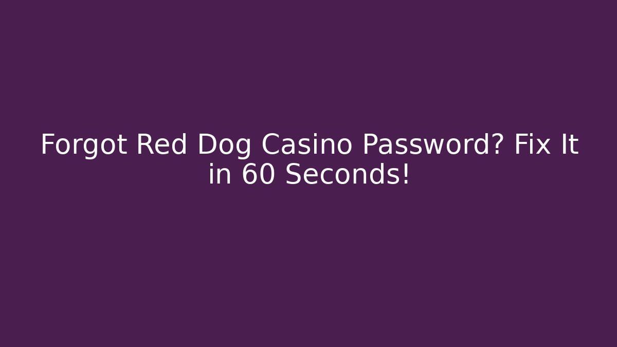 Forgot Red Dog Casino Password? Fix It in 60 Seconds!