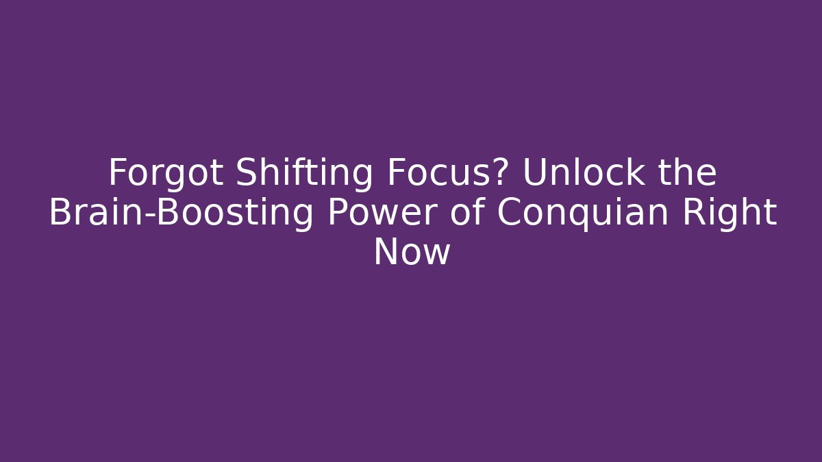 Forgot Shifting Focus? Unlock the Brain-Boosting Power of Conquian Right Now