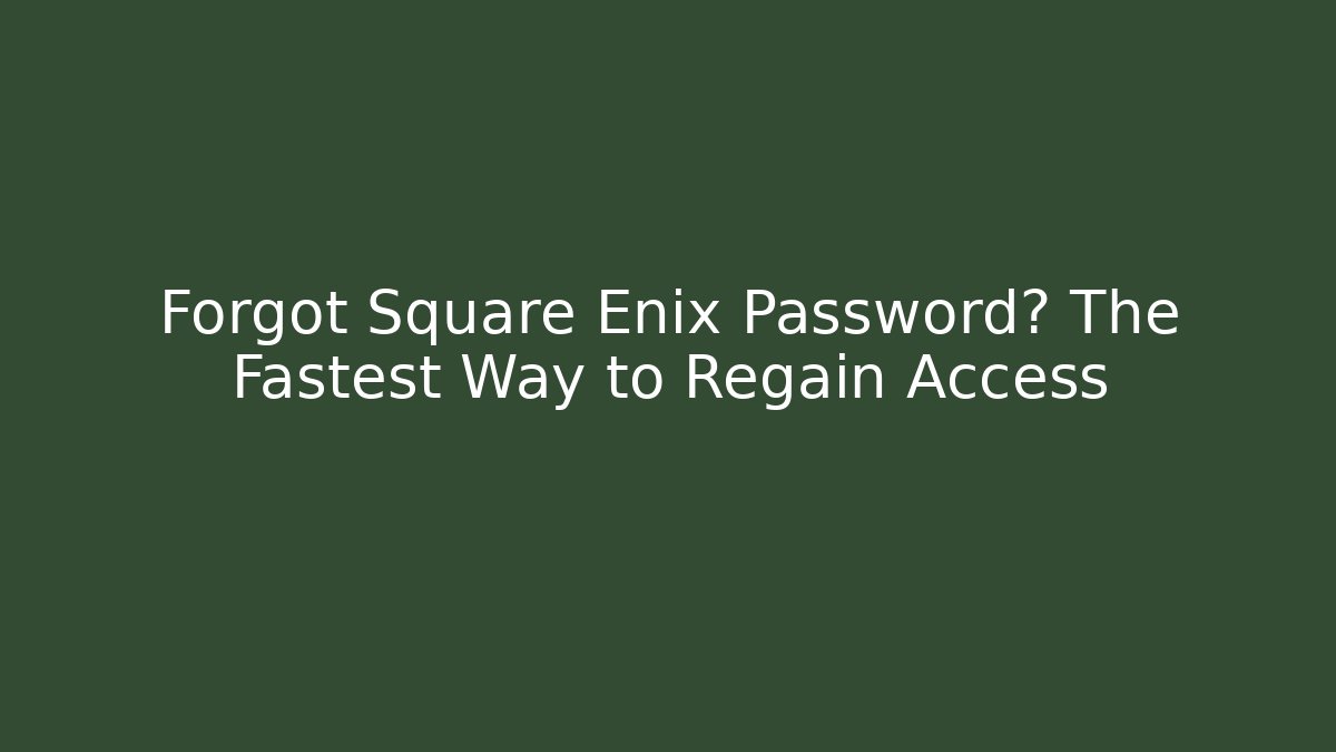 Forgot Square Enix Password? The Fastest Way to Regain Access