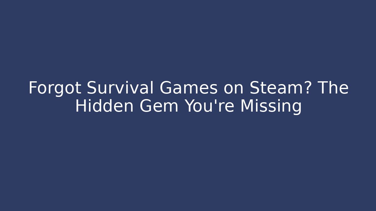 Forgot Survival Games on Steam? The Hidden Gem You’re Missing