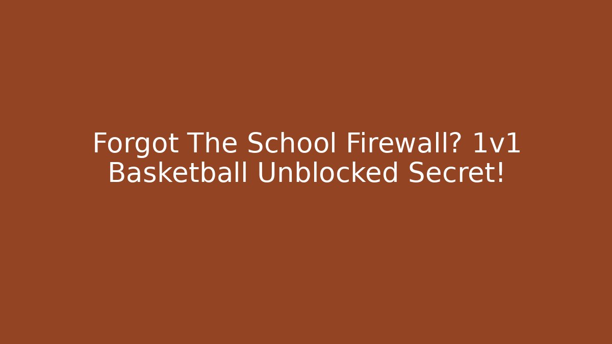 Forgot The School Firewall? 1v1 Basketball Unblocked Secret!
