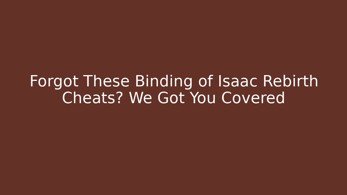 Forgot These Binding of Isaac Rebirth Cheats? We Got You Covered