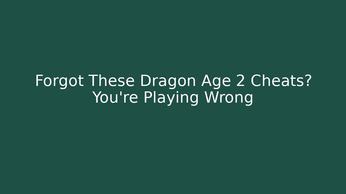 Forgot These Dragon Age 2 Cheats? You're Playing Wrong - Critter Realm