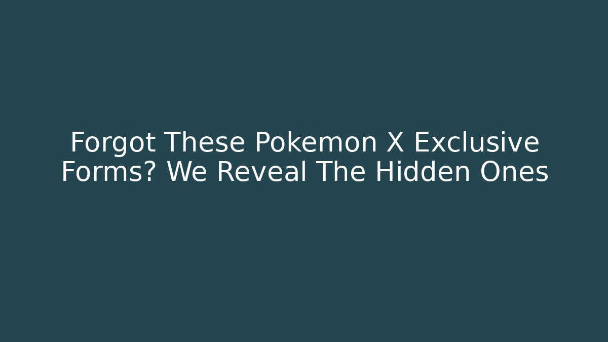 Forgot These Pokemon X Exclusive Forms? We Reveal The Hidden Ones - Critter Realm