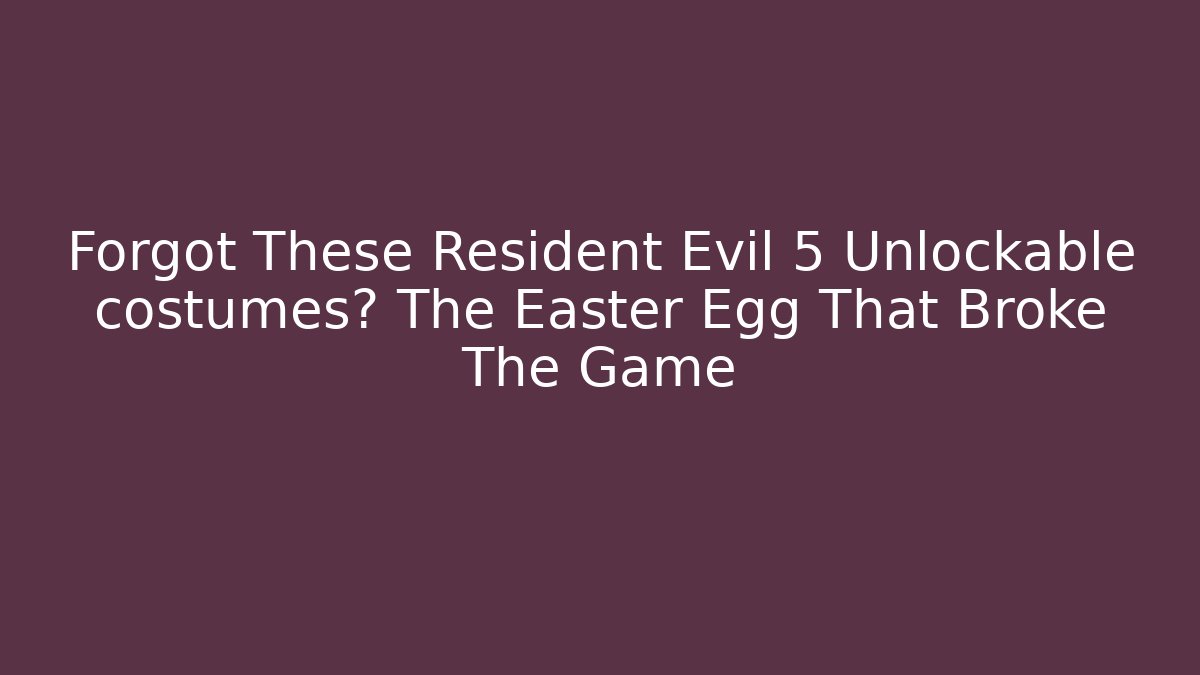 Forgot These Resident Evil 5 Unlockable costumes? The Easter Egg That Broke The Game