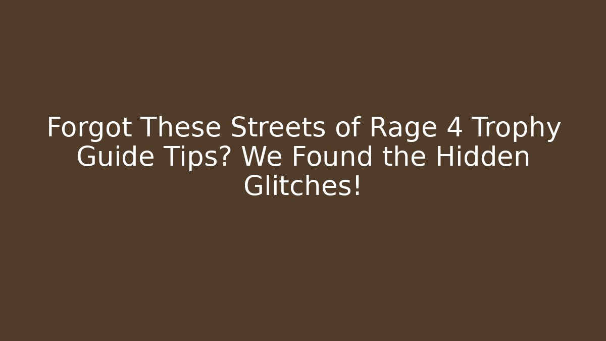 Forgot These Streets of Rage 4 Trophy Guide Tips? We Found the Hidden Glitches!