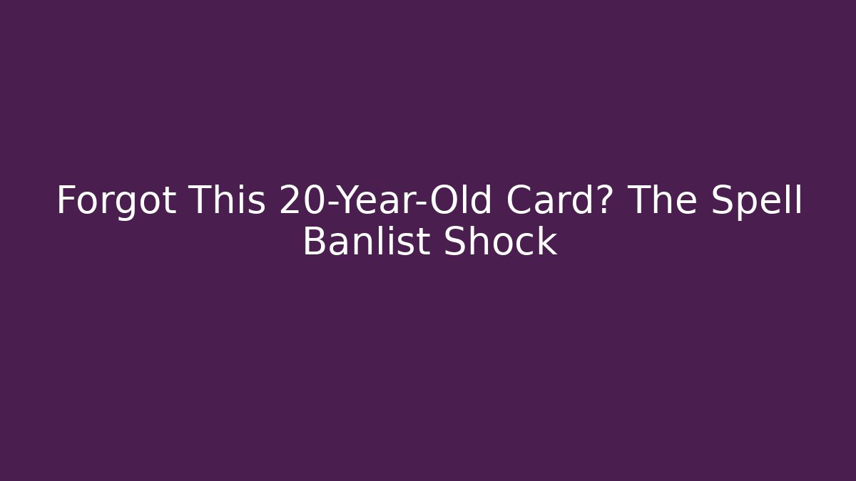 Forgot This 20-Year-Old Card? The Spell Banlist Shock