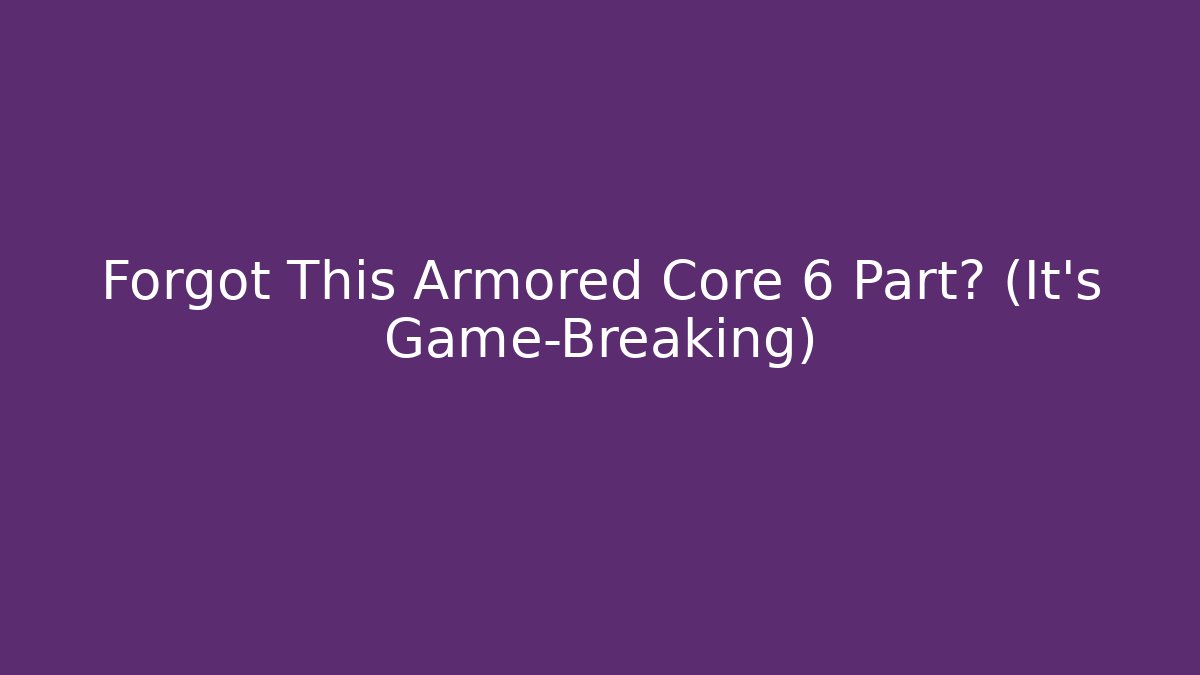 Forgot This Armored Core 6 Part? (It's Game-Breaking) - Critter Realm