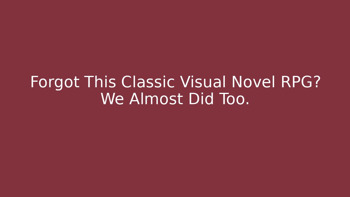 Forgot This Classic Visual Novel RPG? We Almost Did Too.