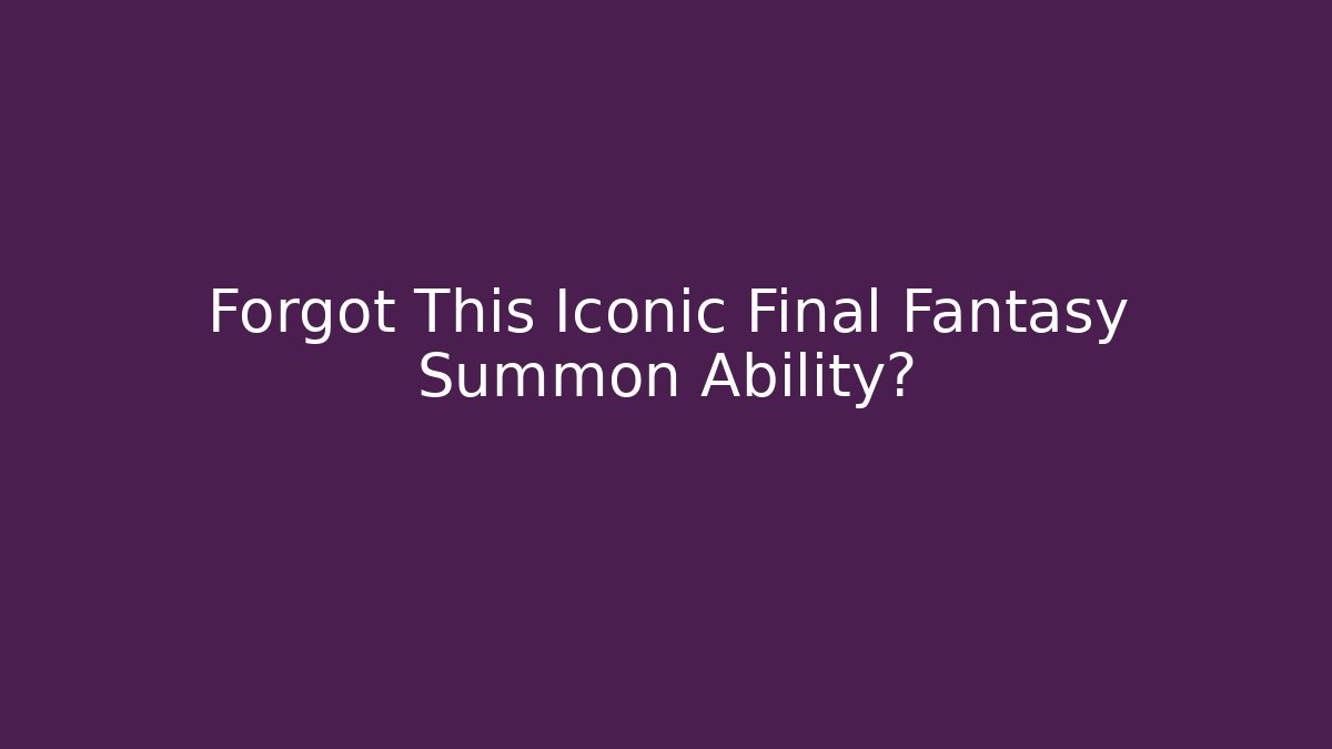 Forgot This Iconic Final Fantasy Summon Ability?